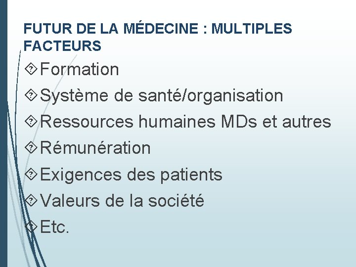 FUTUR DE LA MÉDECINE : MULTIPLES FACTEURS Formation Système de santé/organisation Ressources humaines MDs