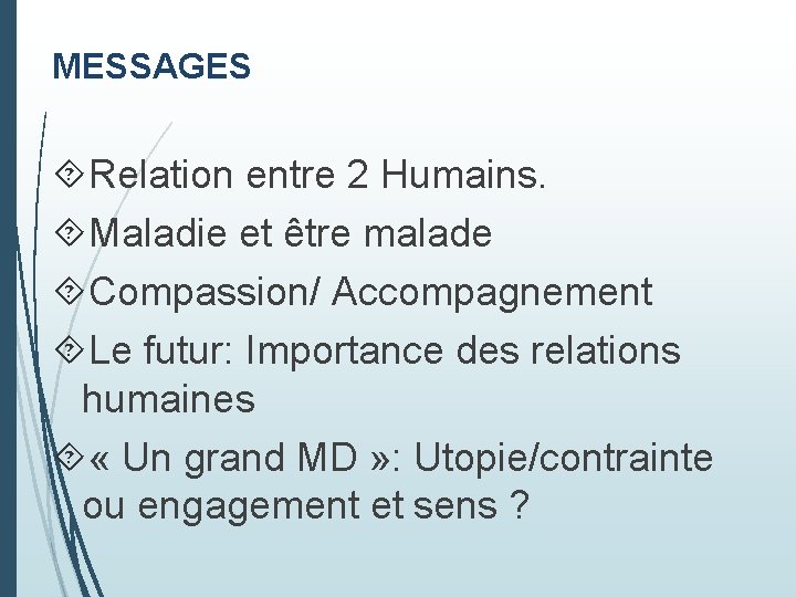 MESSAGES Relation entre 2 Humains. Maladie et être malade Compassion/ Accompagnement Le futur: Importance