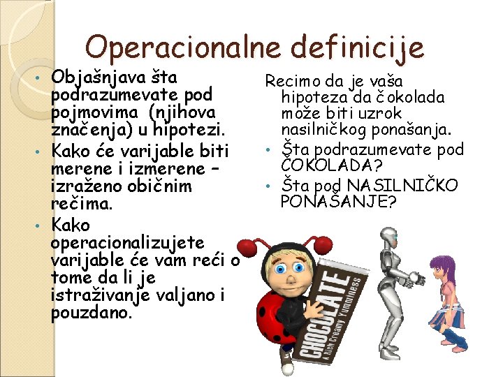 Operacionalne definicije Objašnjava šta podrazumevate pod pojmovima (njihova značenja) u hipotezi. • Kako će