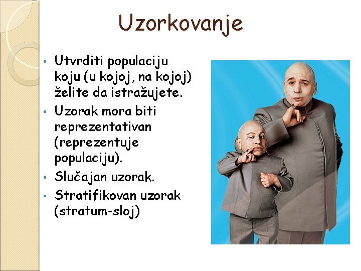 Uzorkovanje Utvrditi populaciju koju (u kojoj, na kojoj) želite da istražujete. • Uzorak mora