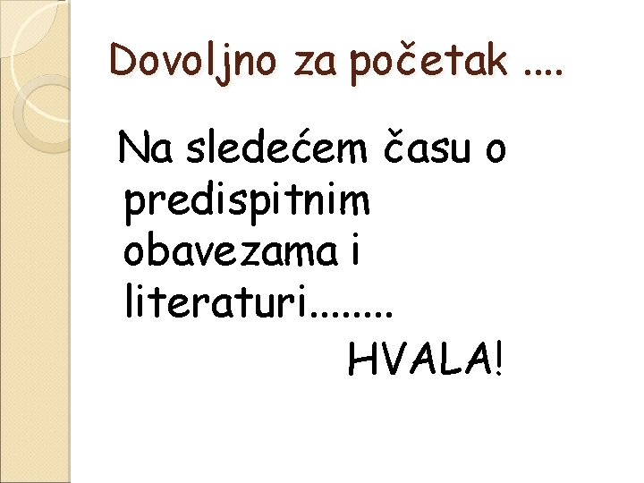 Dovoljno za početak. . Na sledećem času o predispitnim obavezama i literaturi. . .