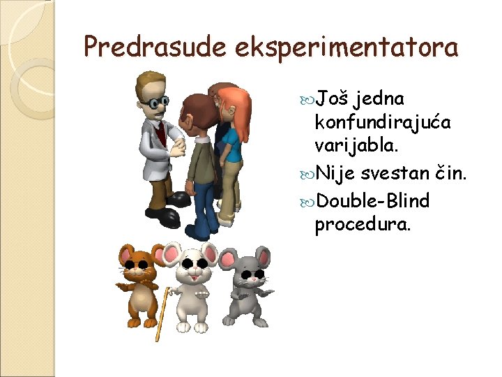 Predrasude eksperimentatora Još jedna konfundirajuća varijabla. Nije svestan čin. Double-Blind procedura. 