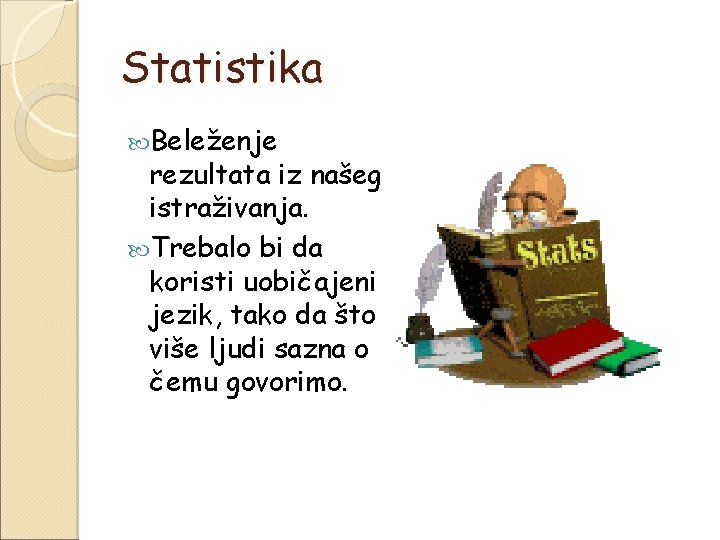 Statistika Beleženje rezultata iz našeg istraživanja. Trebalo bi da koristi uobičajeni jezik, tako da