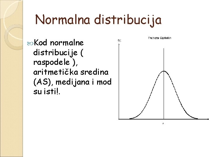 Normalna distribucija Kod normalne distribucije ( raspodele ), aritmetička sredina (AS), medijana i mod