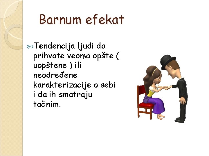 Barnum efekat Tendencija ljudi da prihvate veoma opšte ( uopštene ) ili neodređene karakterizacije