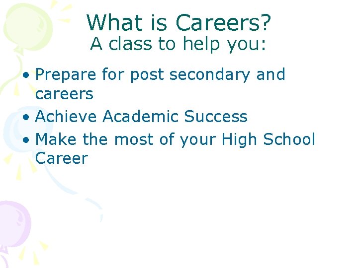 What is Careers? A class to help you: • Prepare for post secondary and