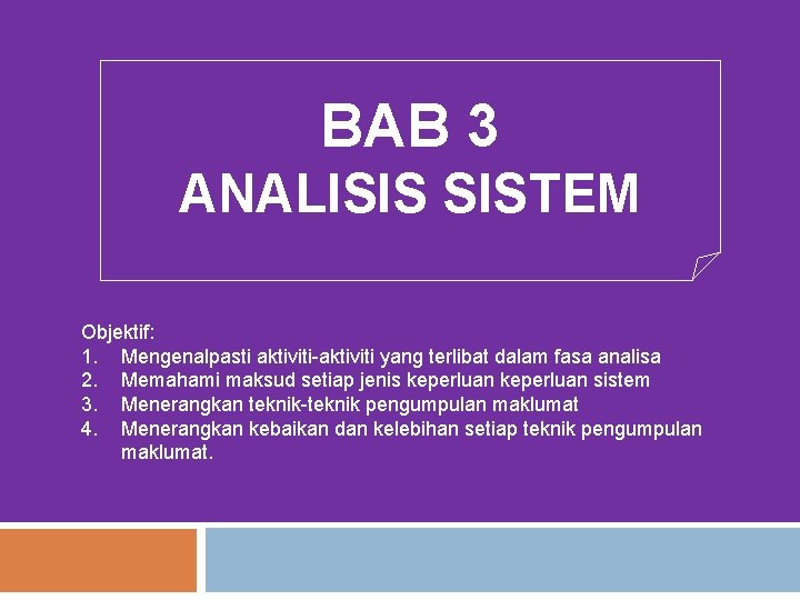 BAB 3 ANALISIS SISTEM Objektif: 1. Mengenalpasti aktiviti-aktiviti yang terlibat dalam fasa analisa 2.