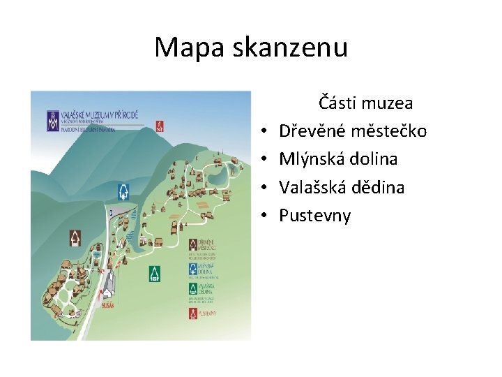 Mapa skanzenu • • Části muzea Dřevěné městečko Mlýnská dolina Valašská dědina Pustevny 