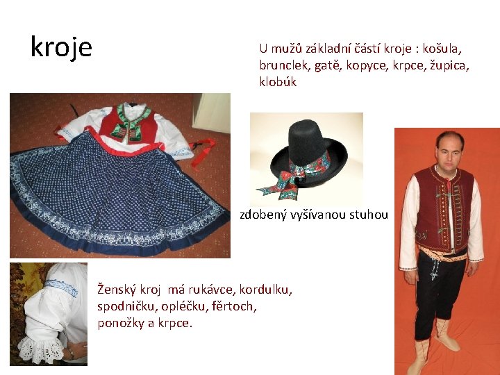 kroje U mužů základní částí kroje : košula, brunclek, gatě, kopyce, krpce, župica, klobúk