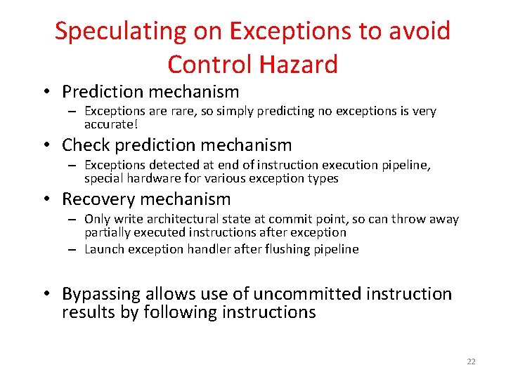 Speculating on Exceptions to avoid Control Hazard • Prediction mechanism – Exceptions are rare,