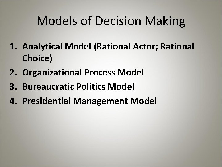 Models of Decision Making 1. Analytical Model (Rational Actor; Rational Choice) 2. Organizational Process