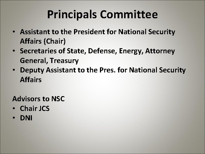 Principals Committee • Assistant to the President for National Security Affairs (Chair) • Secretaries