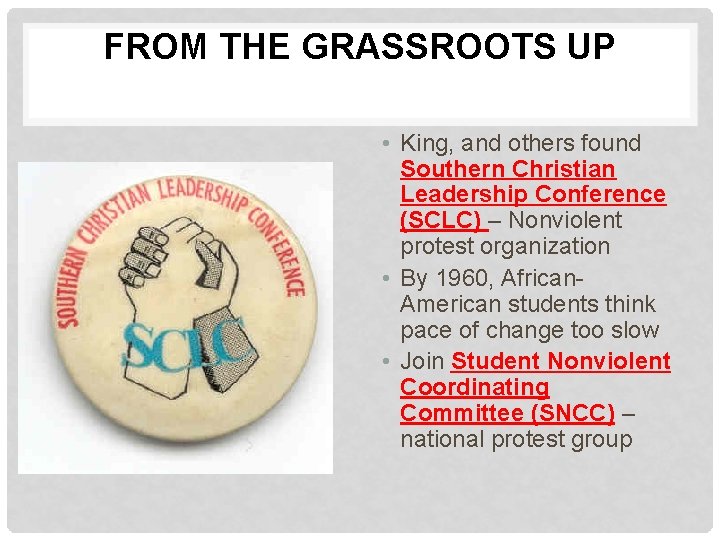 FROM THE GRASSROOTS UP • King, and others found Southern Christian Leadership Conference (SCLC) FROM THE GRASSROOTS UP • King, and others found Southern Christian Leadership Conference (SCLC)