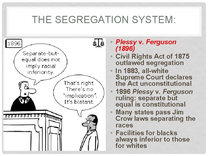 THE SEGREGATION SYSTEM: • Plessy v. Ferguson (1896) • Civil Rights Act of 1875 THE SEGREGATION SYSTEM: • Plessy v. Ferguson (1896) • Civil Rights Act of 1875