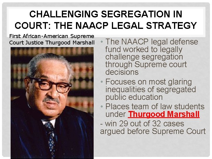 CHALLENGING SEGREGATION IN COURT: THE NAACP LEGAL STRATEGY First African-American Supreme Court Justice Thurgood CHALLENGING SEGREGATION IN COURT: THE NAACP LEGAL STRATEGY First African-American Supreme Court Justice Thurgood