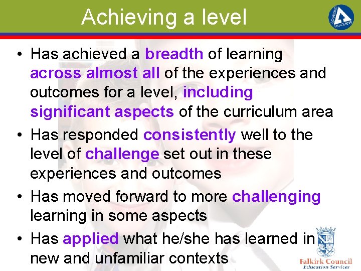Achieving a level • Has achieved a breadth of learning across almost all of
