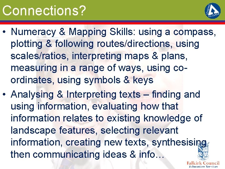 Connections? • Numeracy & Mapping Skills: using a compass, plotting & following routes/directions, using