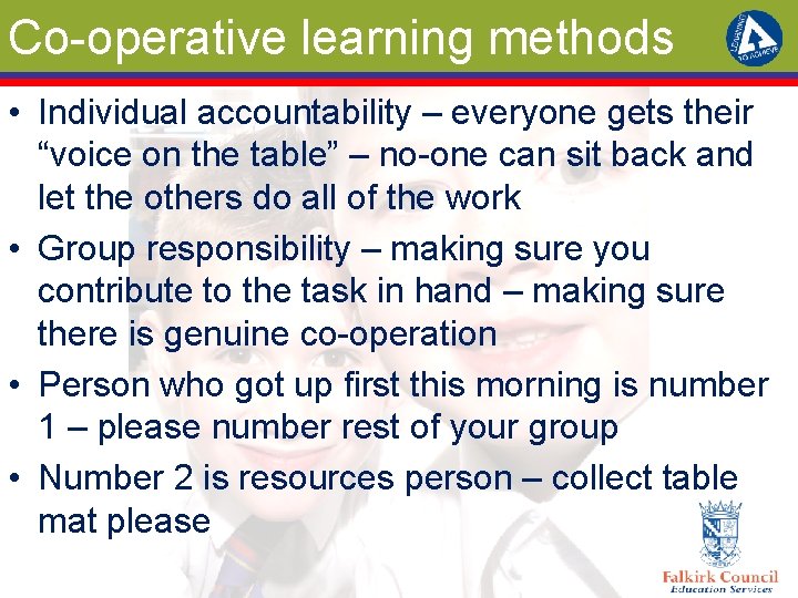 Co-operative learning methods • Individual accountability – everyone gets their “voice on the table”