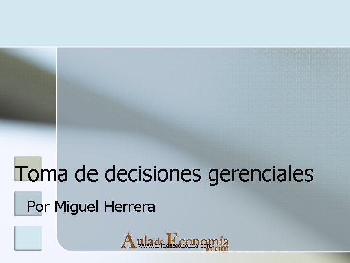 Toma de decisiones gerenciales Por Miguel Herrera www. auladeeconomia. com 