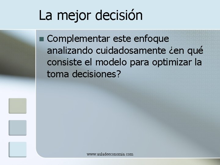 La mejor decisión n Complementar este enfoque analizando cuidadosamente ¿en qué consiste el modelo