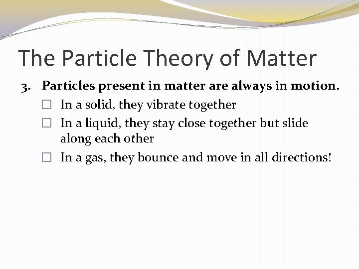 The Particle Theory of Matter 3. Particles present in matter are always in motion.
