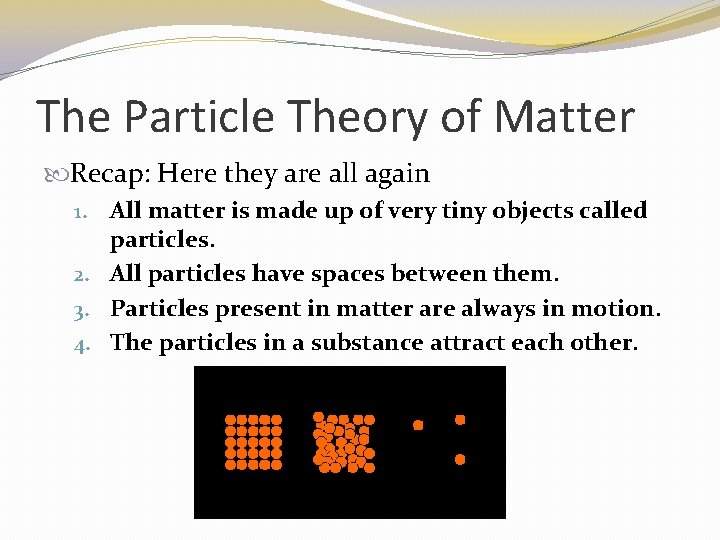 The Particle Theory of Matter Recap: Here they are all again All matter is