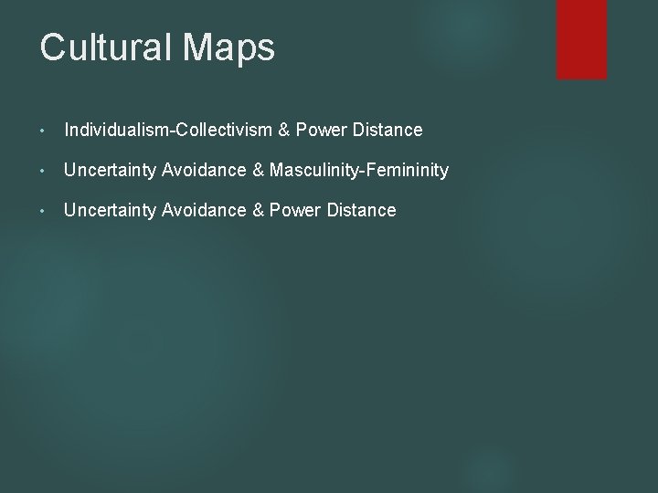 Cultural Maps • Individualism-Collectivism & Power Distance • Uncertainty Avoidance & Masculinity-Femininity • Uncertainty