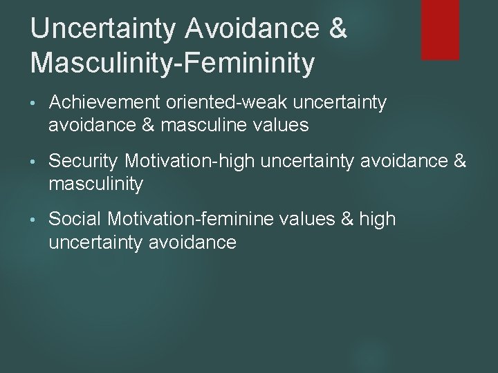 Uncertainty Avoidance & Masculinity-Femininity • Achievement oriented-weak uncertainty avoidance & masculine values • Security