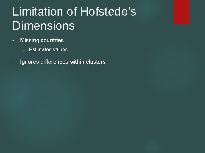 Limitation of Hofstede’s Dimensions • Missing countries – • Estimates values Ignores differences within
