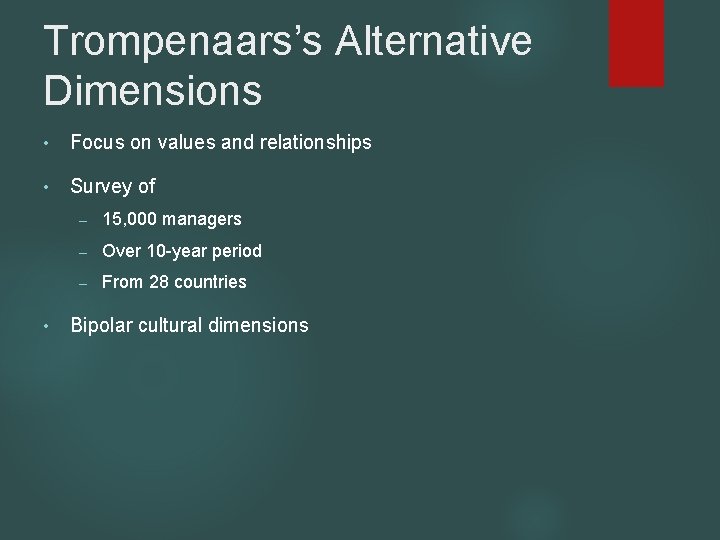 Trompenaars’s Alternative Dimensions • Focus on values and relationships • Survey of • –