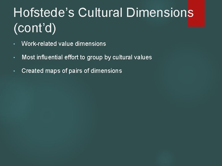 Hofstede’s Cultural Dimensions (cont’d) • Work-related value dimensions • Most influential effort to group