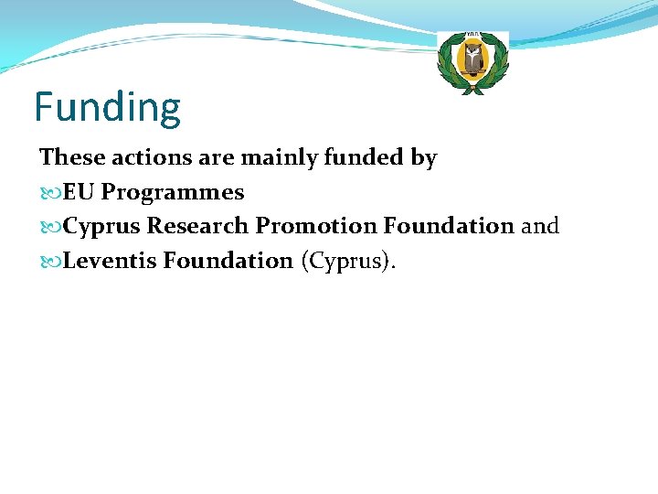 Funding These actions are mainly funded by EU Programmes Cyprus Research Promotion Foundation and