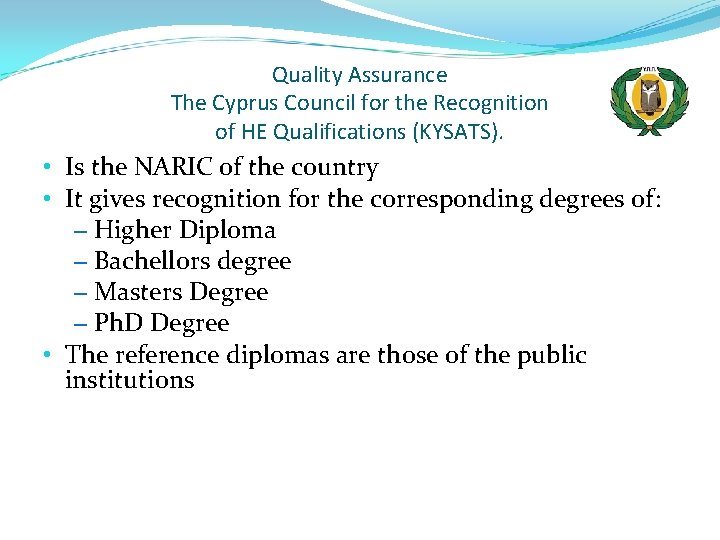 Quality Assurance The Cyprus Council for the Recognition of HE Qualifications (KYSATS). • Is Quality Assurance The Cyprus Council for the Recognition of HE Qualifications (KYSATS). • Is