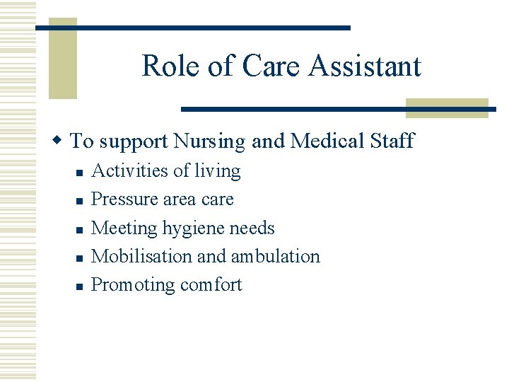 Role of Care Assistant w To support Nursing and Medical Staff n n n