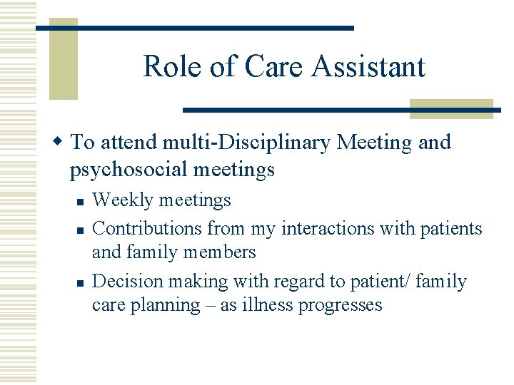 Role of Care Assistant w To attend multi-Disciplinary Meeting and psychosocial meetings n n