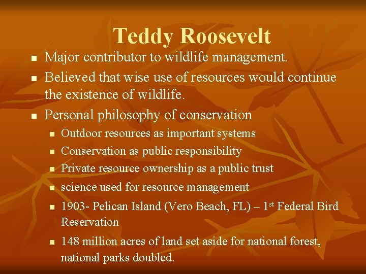 Teddy Roosevelt n n n Major contributor to wildlife management. Believed that wise use