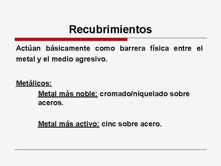 Recubrimientos Actúan básicamente como barrera física entre el metal y el medio agresivo. Metálicos: