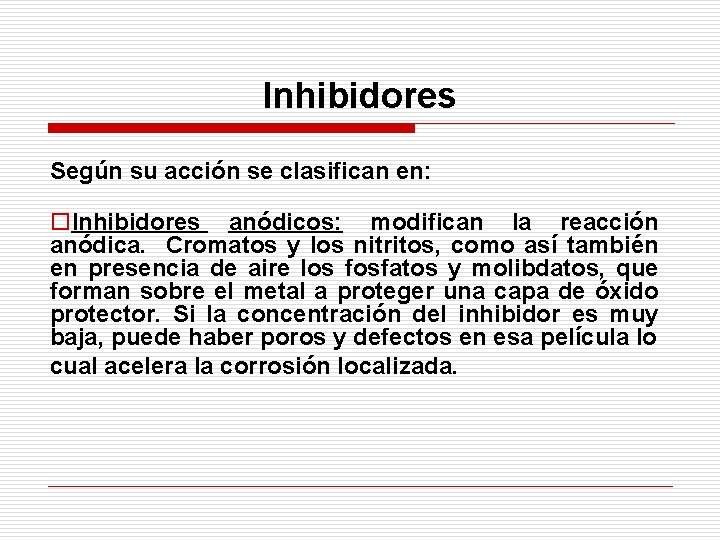 Inhibidores Según su acción se clasifican en: o. Inhibidores anódicos: modifican la reacción anódica.