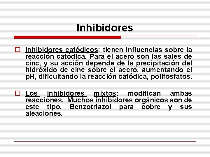 Inhibidores o Inhibidores catódicos: tienen influencias sobre la reacción catódica. Para el acero son