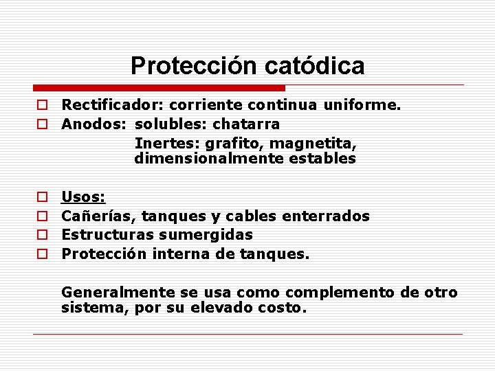 Protección catódica o Rectificador: corriente continua uniforme. o Anodos: solubles: chatarra Inertes: grafito, magnetita,