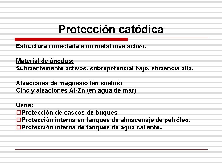 Protección catódica Estructura conectada a un metal más activo. Material de ánodos: Suficientemente activos,