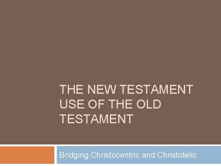 THE NEW TESTAMENT USE OF THE OLD TESTAMENT Bridging Christocentric and Christotelic 