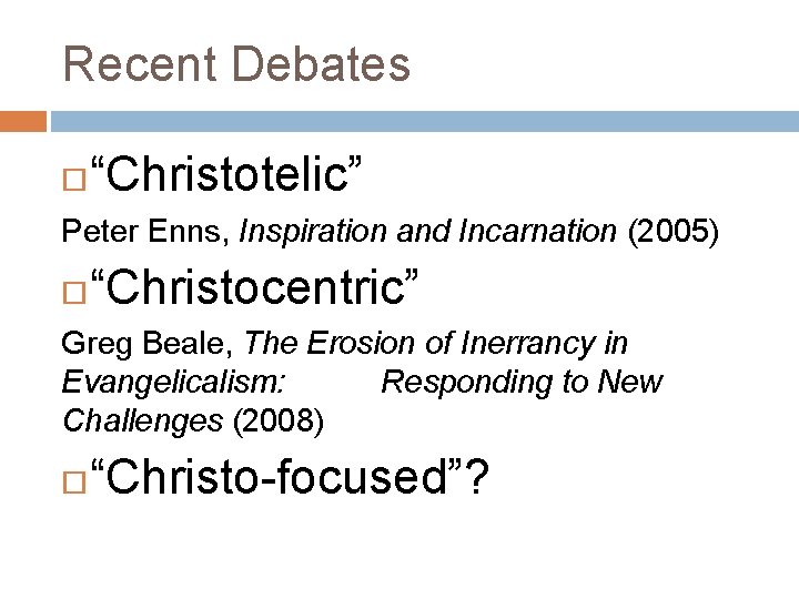 Recent Debates “Christotelic” Peter Enns, Inspiration and Incarnation (2005) “Christocentric” Greg Beale, The Erosion
