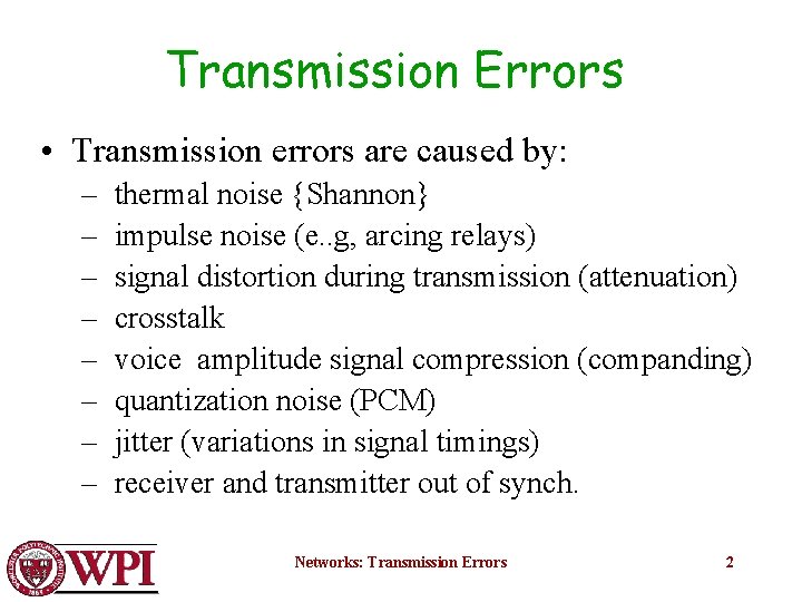 Transmission Errors • Transmission errors are caused by: – thermal noise {Shannon} – impulse