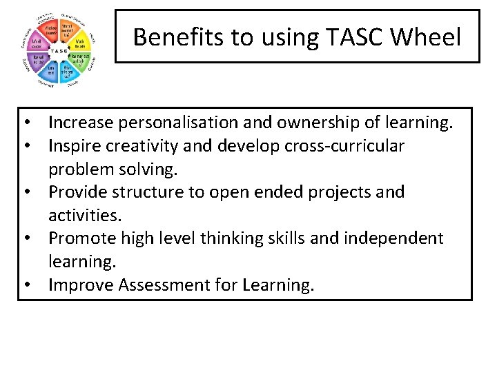 Benefits to using TASC Wheel • Increase personalisation and ownership of learning. • Inspire