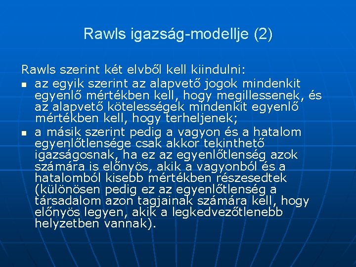 Rawls igazság-modellje (2) Rawls szerint két elvből kell kiindulni: n az egyik szerint az