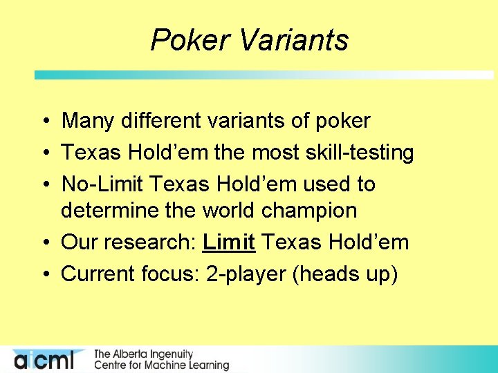 Poker Variants • Many different variants of poker • Texas Hold’em the most skill-testing