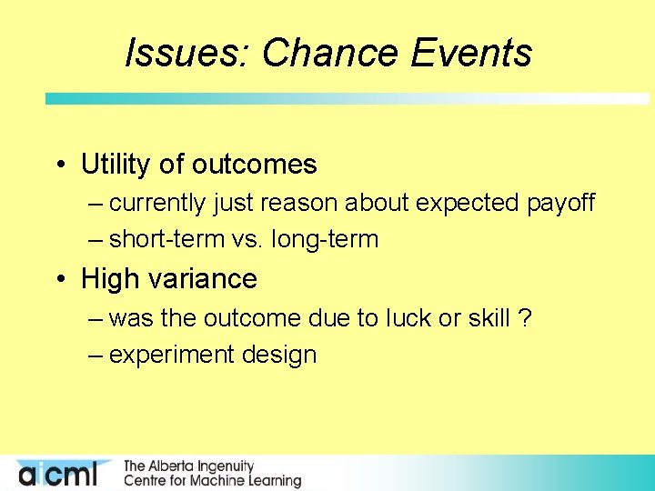 Issues: Chance Events • Utility of outcomes – currently just reason about expected payoff