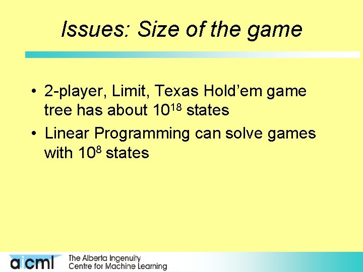 Issues: Size of the game • 2 -player, Limit, Texas Hold’em game tree has