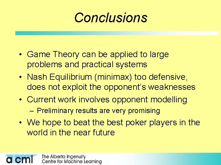 Conclusions • Game Theory can be applied to large problems and practical systems •